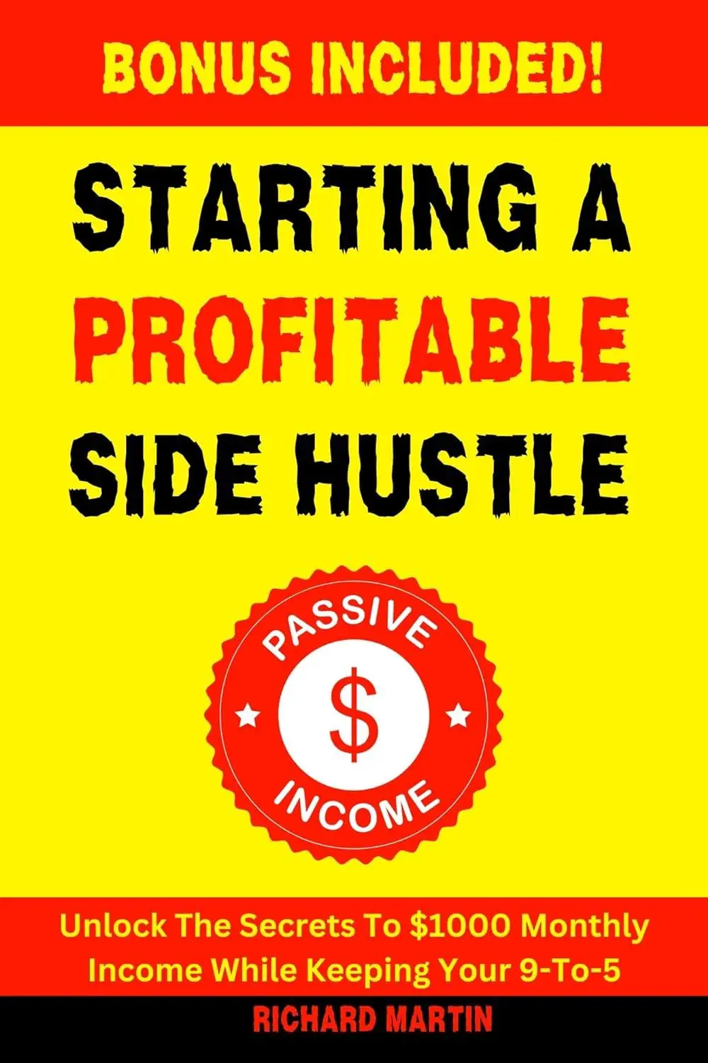 STARTING A PROFITABLE SIDE HUSTLE: Unlock The Secrets To $1000 Monthly Income While Keeping Your 9-To-5