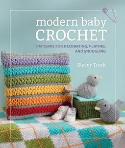 Modern Baby Crochet: Patterns for Decorating, Playing, and Snuggling