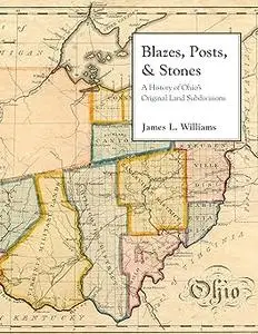 Blazes, Posts & Stones: A History of Ohio's Original Land Subdivisions
