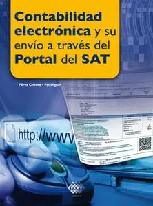 «Contabilidad electrónica y su envío a través del Portal del SAT 2016» by José Pérez Chávez,Raymundo Fol Olguín