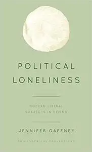 Political Loneliness: Modern Liberal Subjects in Hiding
