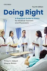 Doing Right: A Practical Guide to Ethics for Medical Trainees and Physicians, 4th Edition
