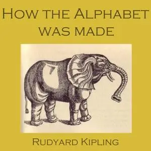 «How the Alphabet Was Made» by Joseph Rudyard Kipling