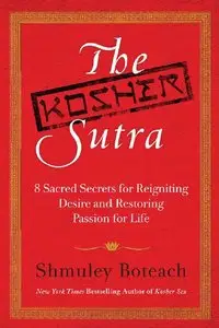 Shmuley Boteach - The Kosher Sutra: Eight Sacred Secrets for Reigniting Desire and Restoring Passion for Life