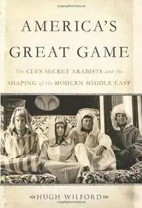 America's Great Game: The CIA’s Secret Arabists and the Shaping of the Modern Middle East [Repost]