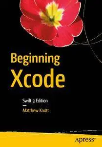 Beginning Xcode: Swift 3 Edition