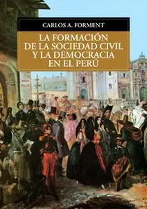 «La formación de la sociedad civil y la democracia en el Perú» by Carlos Forment