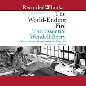 The World-Ending Fire: The Essential Wendell Berry [Audiobook]