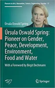Úrsula Oswald Spring: Pioneer on Gender, Peace, Development, Environment, Food and Water: With a Foreword