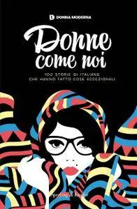 AA.VV. - Donne come noi. 100 storie di italiane che hanno fatto cose eccezionali