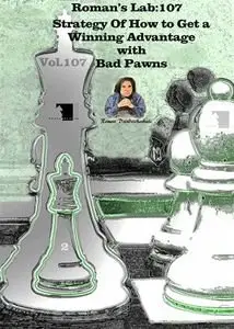 Roman's Lab Vol 107: Strategy of How to get a Winning Advantage with Bad Pawns