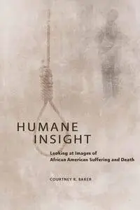 Humane Insight: Looking at Images of African American Suffering and Death (New Black Studies Series)