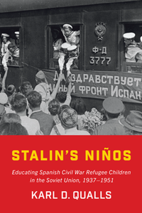 Stalin's Ninos : Educating Spanish Civil War Refugee Children in the Soviet Union, 1937–1951