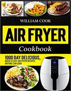 Air Fryer Cookbook: 1000 Day Delicious, Quick & Easy Air Fryer Recipes Anyone Can Cook