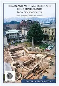 Roman and Medieval Exeter and their Hinterlands: From Isca to Escanceaster: Exeter, A Place in Time Volume I