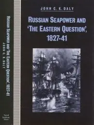 Russian Seapower and 'The Eastern Question' 1827-41 - Daly (1991)