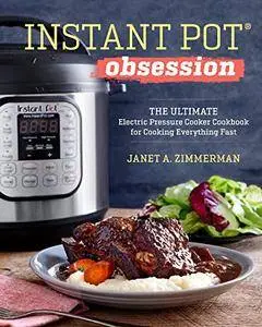 Instant Pot® Obsession: The Ultimate Electric Pressure Cooker Cookbook for Cooking Everything Fast [Kindle Edition]