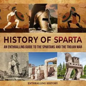 History of Sparta: An Enthralling Guide to the Spartans and the Trojan War [Audiobook]
