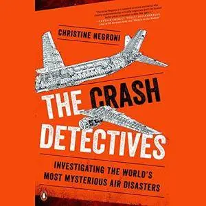 The Crash Detectives: Investigating the World's Most Mysterious Air Disasters [Audiobook]