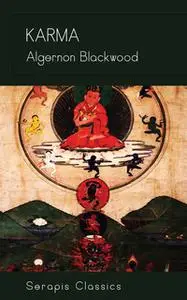«Karma (Serapis Classics)» by Algernon Blackwood