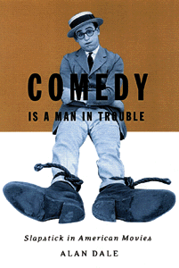 By Alan S. Dale, "Comedy Is a Man in Trouble: Slapstick in American Movies"