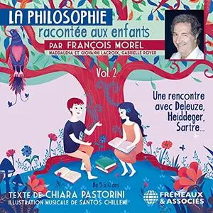 Chiara Pastorini, "La philosophie racontée aux enfants, tome 2 : Une rencontre avec Deleuze, Heidegger, Sartre..."