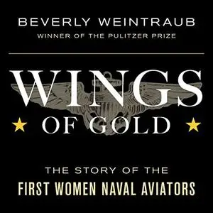 Wings of Gold: The Story of the First Women Naval Aviators [Audiobook]