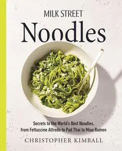 Milk Street Noodles: Secrets to the World’s Best Noodles, from Fettuccine Alfredo to Pad Thai to Miso Ramen