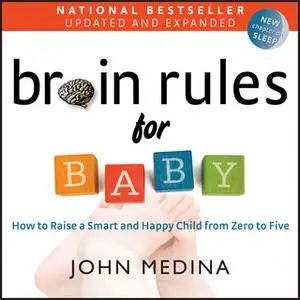 «Brain Rules for Baby (Updated and Expanded): How to Raise a Smart and Happy Child from Zero to Five» by John Medina