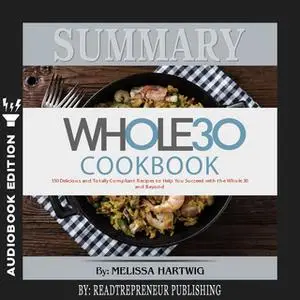 «Summary of The Whole30 Cookbook: The 30-Day Guide to Total Health and Food Freedom by Melissa Hartwig and Dallas Hartwi