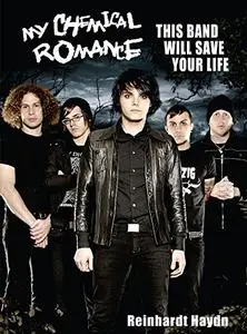 My Chemical Romance: This Band Will Save Your Life by Reinhardt Haydn