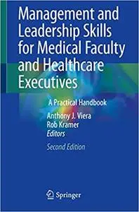 Management and Leadership Skills for Medical Faculty and Healthcare Executives: A Practical Handbook Ed 2