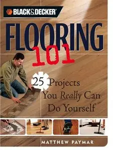 Black & Decker Flooring 101: 25 Projects You Really Can Do Yourself