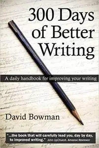 300 Days of Better Writing by David Bowman