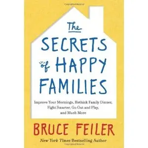 The Secrets of Happy Families: Improve Your Mornings, Rethink Family Dinner, Fight Smarter, Go Out and Play, and Much More