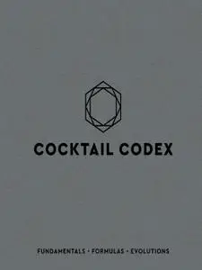 Cocktail Codex: Fundamentals, Formulas, Evolutions