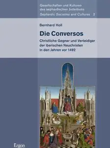 Bernhard Holl - Die Conversos: Christliche Gegner und Verteidiger der iberischen Neuchristen in den Jahren vor 1492