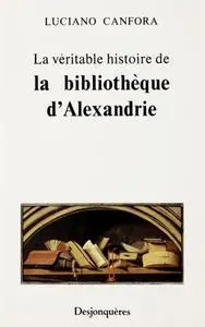 Luciano Canfora, "La Véritable Histoire de la Bibliothèque d'Alexandrie"