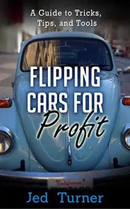 Flipping Cars for Profit: A Guide to Tricks, Tips, and Tools