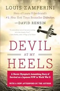 Devil at My Heels: A WW II Hero's Epic Saga of Torment, Survival, and Forgiveness