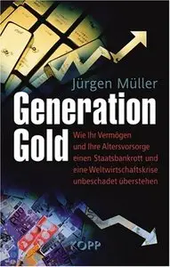 Generation Gold: Wie Ihr Vermögen und Ihre Altersvorsorge einem Staatsbankrott und eine Weltwirtschaftskrise überstehen