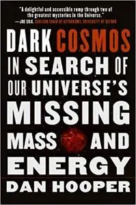Dark Cosmos In Search of Our Universe's Missing Mass and Energy