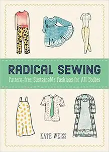 Radical Sewing: Pattern-free, Sustainable Fashions for All Bodies (Good Life)