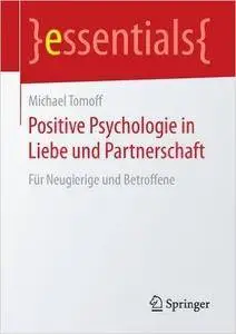 Positive Psychologie in Liebe und Partnerschaft: Für Neugierige und Betroffene