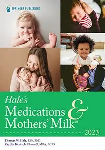 Hale's Medications and Mothers' Milk 2023: A Manual of Lactational Pharmacology, 20th Edition