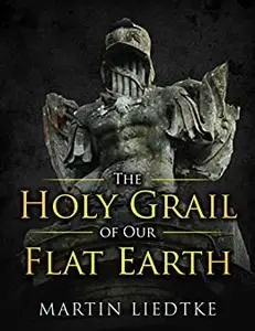 The Holy Grail of Our Flat Earth