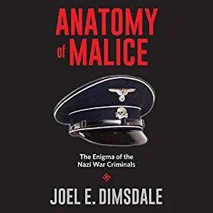 Anatomy of Malice: The Enigma of the Nazi War Criminals [Audiobook]