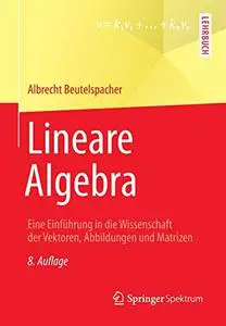 Lineare Algebra: Eine Einführung in die Wissenschaft der Vektoren, Abbildungen und Matrizen (Repost)