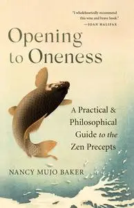 Opening to Oneness: A Practical and Philosophical Guide to the Zen Precepts