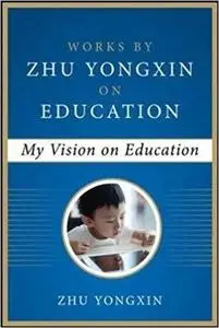 My Vision on Education (Works by Zhu Yongxin on Education Series) [Repost]